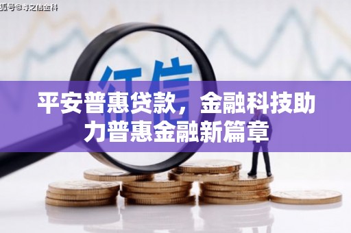 川汇平安普惠贷款，金融科技助力普惠金融新篇章