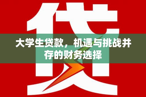 川汇大学生贷款，机遇与挑战并存的财务选择