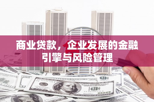 川汇商业贷款，企业发展的金融引擎与风险管理