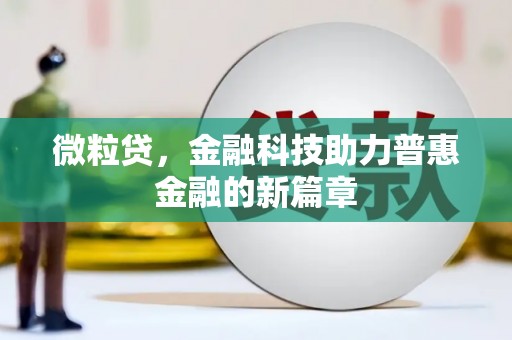 川汇微粒贷，金融科技助力普惠金融的新篇章