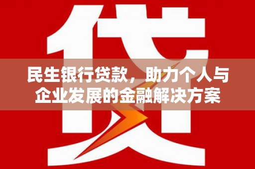 川汇民生银行贷款，助力个人与企业发展的金融解决方案