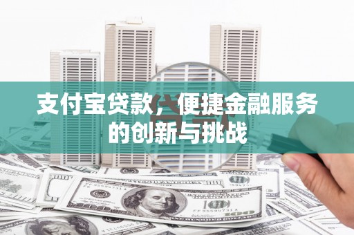 川汇支付宝贷款，便捷金融服务的创新与挑战