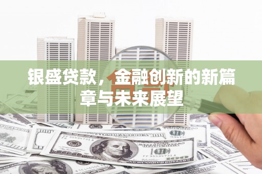 川汇银盛贷款，金融创新的新篇章与未来展望