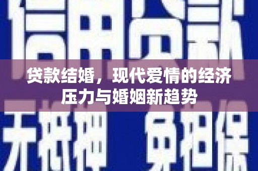 川汇贷款结婚，现代爱情的经济压力与婚姻新趋势