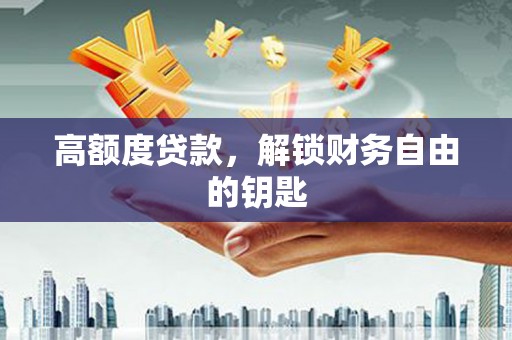川汇高额度贷款，解锁财务自由的钥匙