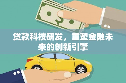 川汇贷款科技研发，重塑金融未来的创新引擎