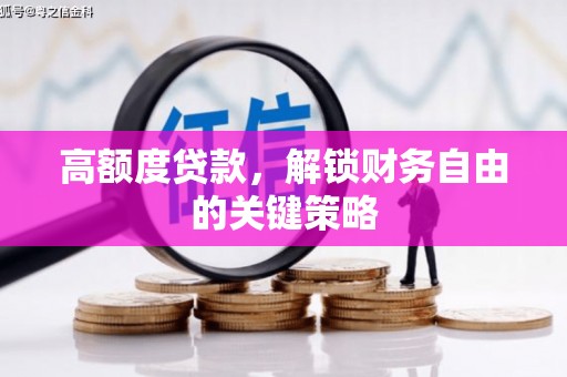 川汇高额度贷款，解锁财务自由的关键策略