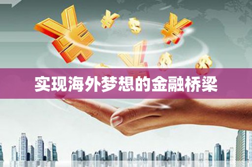 川汇实现海外梦想的金融桥梁