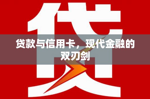 川汇贷款与信用卡，现代金融的双刃剑