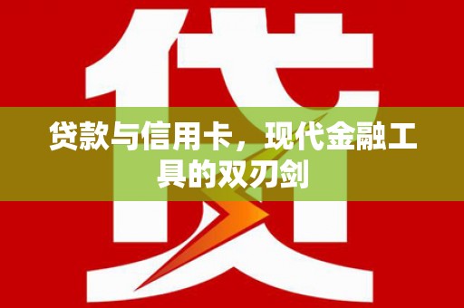 川汇贷款与信用卡，现代金融工具的双刃剑