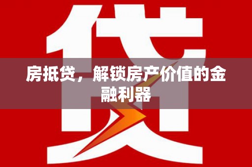 川汇房抵贷，解锁房产价值的金融利器