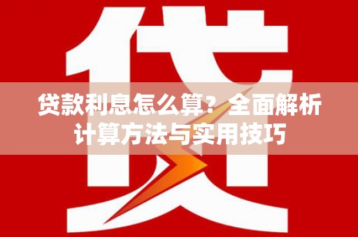 川汇贷款利息怎么算？全面解析计算方法与实用技巧