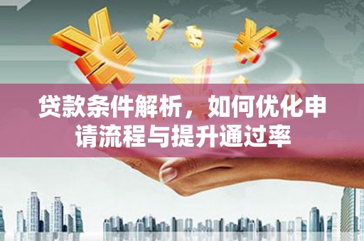 川汇贷款条件解析，如何优化申请流程与提升通过率