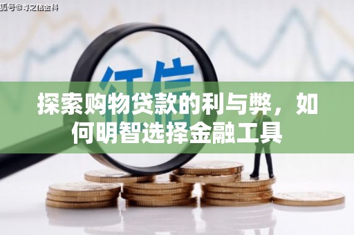 川汇探索购物贷款的利与弊，如何明智选择金融工具