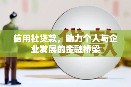 川汇信用社贷款，助力个人与企业发展的金融桥梁