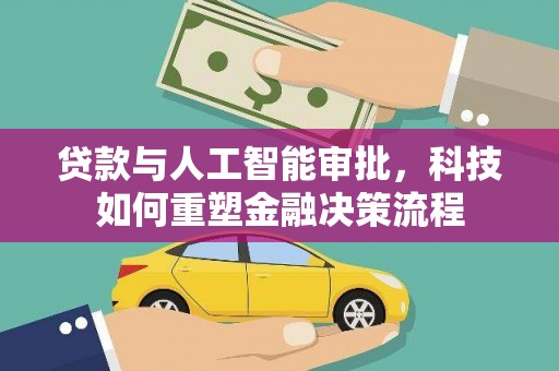 川汇贷款与人工智能审批，科技如何重塑金融决策流程