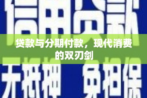 川汇贷款与分期付款，现代消费的双刃剑