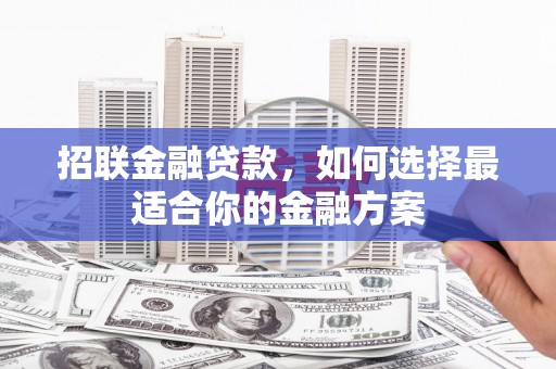 川汇招联金融贷款，如何选择最适合你的金融方案