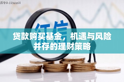 川汇贷款购买基金，机遇与风险并存的理财策略