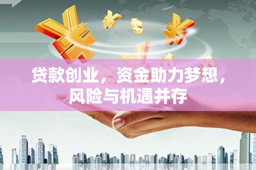 川汇贷款创业，资金助力梦想，风险与机遇并存