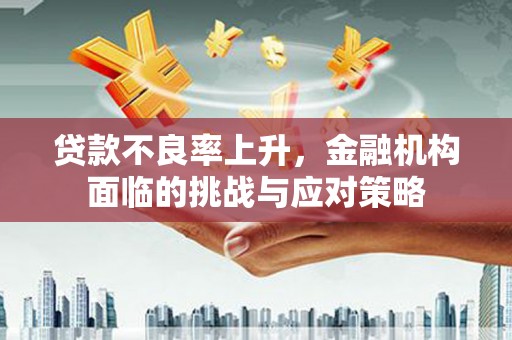 川汇贷款不良率上升，金融机构面临的挑战与应对策略