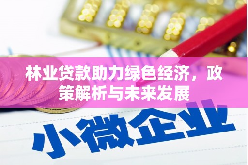 川汇林业贷款助力绿色经济，政策解析与未来发展