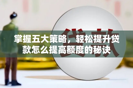 川汇掌握五大策略，轻松提升贷款怎么提高额度的秘诀