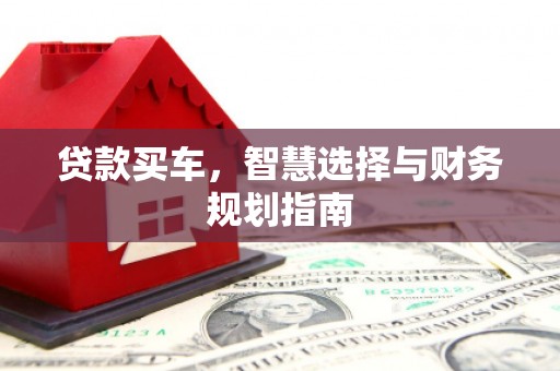 川汇贷款买车，智慧选择与财务规划指南