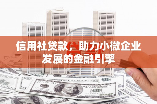 川汇信用社贷款，助力小微企业发展的金融引擎