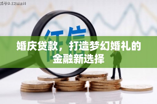 川汇婚庆贷款，打造梦幻婚礼的金融新选择