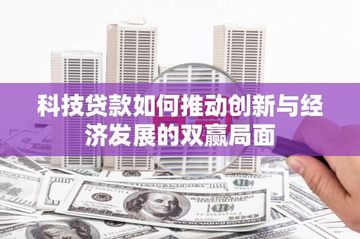 川汇科技贷款如何推动创新与经济发展的双赢局面