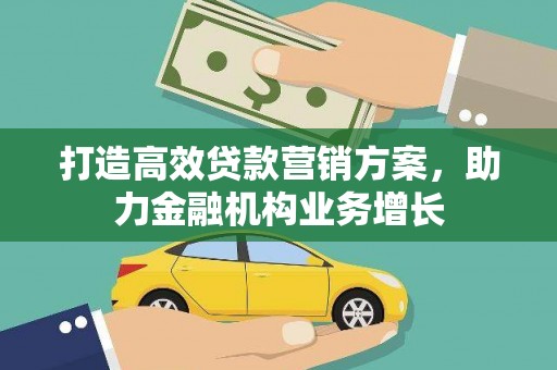 川汇打造高效贷款营销方案，助力金融机构业务增长