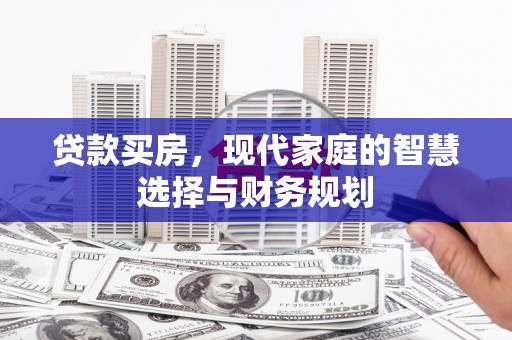 川汇贷款买房，现代家庭的智慧选择与财务规划