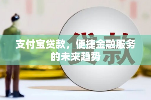 川汇支付宝贷款，便捷金融服务的未来趋势