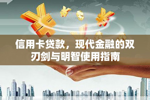 川汇信用卡贷款，现代金融的双刃剑与明智使用指南