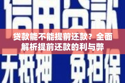 川汇贷款能不能提前还款？全面解析提前还款的利与弊
