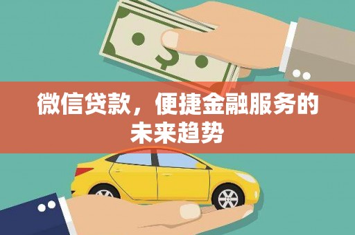 川汇微信贷款，便捷金融服务的未来趋势