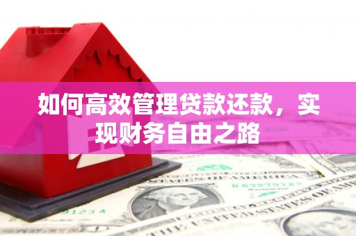 川汇如何高效管理贷款还款，实现财务自由之路