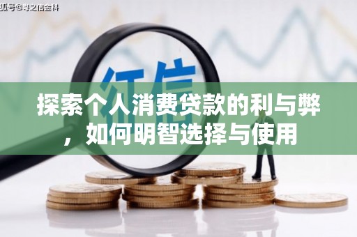 川汇探索个人消费贷款的利与弊，如何明智选择与使用