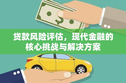 川汇贷款风险评估，现代金融的核心挑战与解决方案
