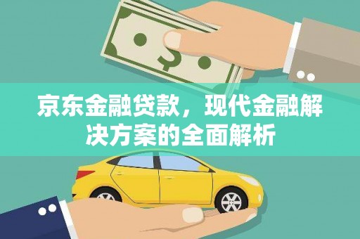 川汇京东金融贷款，现代金融解决方案的全面解析