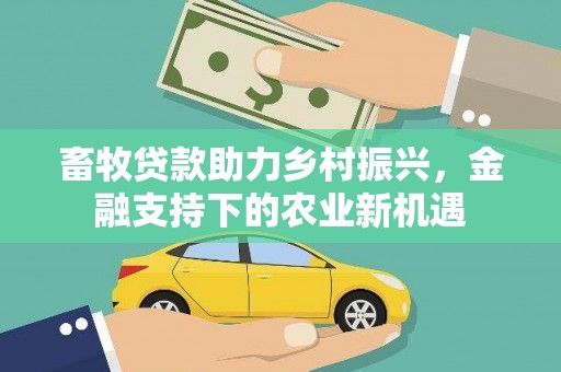 川汇畜牧贷款助力乡村振兴，金融支持下的农业新机遇