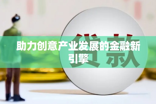 川汇助力创意产业发展的金融新引擎