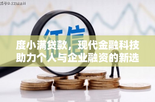 川汇度小满贷款，现代金融科技助力个人与企业融资的新选择