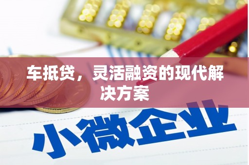 川汇车抵贷，灵活融资的现代解决方案