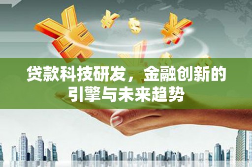 川汇贷款科技研发，金融创新的引擎与未来趋势