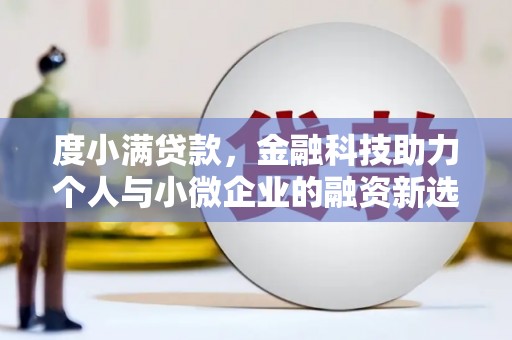 川汇度小满贷款，金融科技助力个人与小微企业的融资新选择