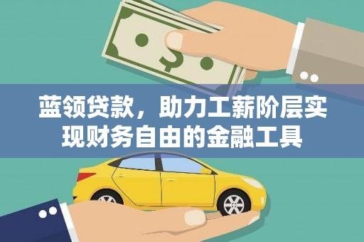 川汇蓝领贷款，助力工薪阶层实现财务自由的金融工具