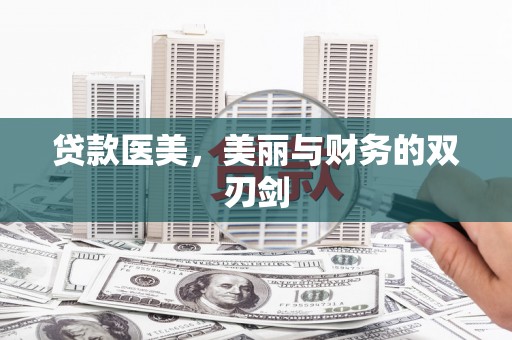 川汇贷款医美，美丽与财务的双刃剑