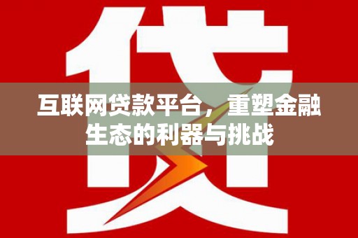 川汇互联网贷款平台，重塑金融生态的利器与挑战